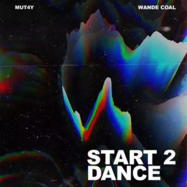 Mut4y - Start 2 Dance Ft. Wande Coal